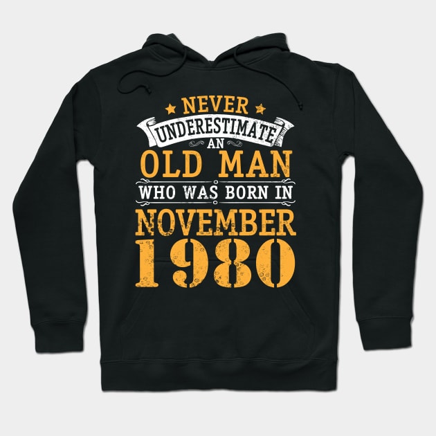 Never Underestimate An Old Man Who Was Born In November 1980 Happy Birthday 40 Years Old To Me You Hoodie by bakhanh123